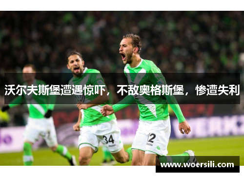 沃尔夫斯堡遭遇惊吓，不敌奥格斯堡，惨遭失利