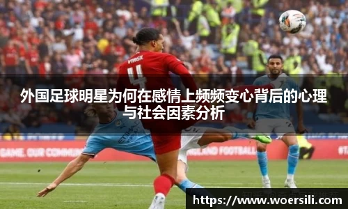 外国足球明星为何在感情上频频变心背后的心理与社会因素分析
