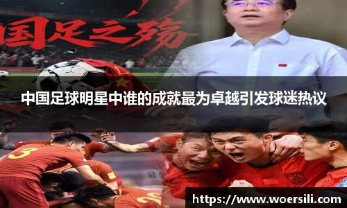 中国足球明星中谁的成就最为卓越引发球迷热议
